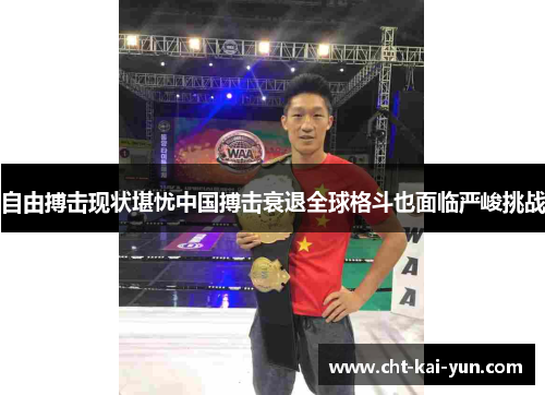 自由搏击现状堪忧中国搏击衰退全球格斗也面临严峻挑战