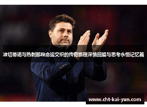 波切蒂诺与热刺那段命运交织的传奇旅程深情回望与思考永恒记忆篇