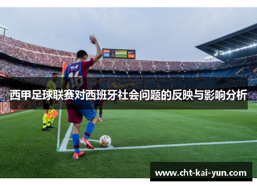 西甲足球联赛对西班牙社会问题的反映与影响分析 西甲足球联赛对西班牙社会问题的反映与影响分析