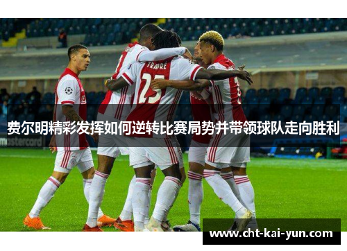 费尔明精彩发挥如何逆转比赛局势并带领球队走向胜利