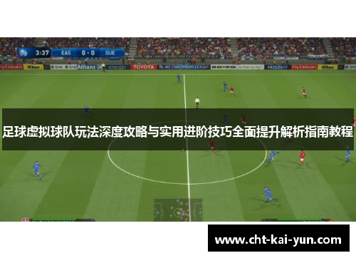 足球虚拟球队玩法深度攻略与实用进阶技巧全面提升解析指南教程
