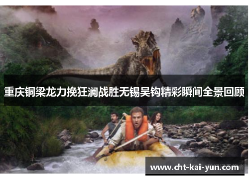 重庆铜梁龙力挽狂澜战胜无锡吴钩精彩瞬间全景回顾