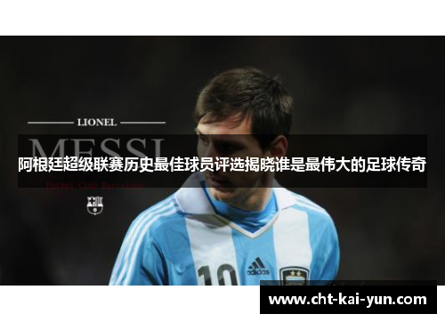 阿根廷超级联赛历史最佳球员评选揭晓谁是最伟大的足球传奇