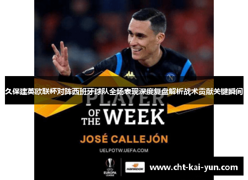久保建英欧联杯对阵西班牙球队全场表现深度复盘解析战术贡献关键瞬间