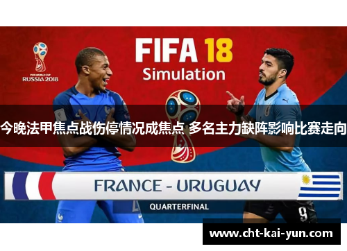 今晚法甲焦点战伤停情况成焦点 多名主力缺阵影响比赛走向 今晚法甲焦点战伤停情况成焦点 多名主力缺阵影响比赛走向