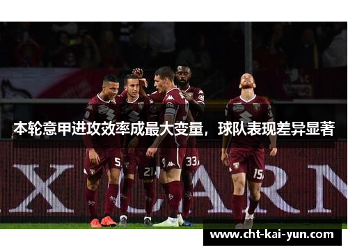 本轮意甲进攻效率成最大变量，球队表现差异显著