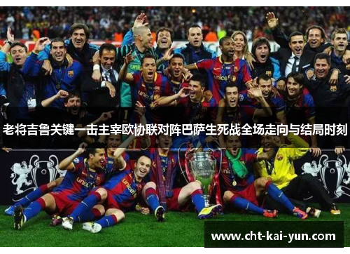 老将吉鲁关键一击主宰欧协联对阵巴萨生死战全场走向与结局时刻