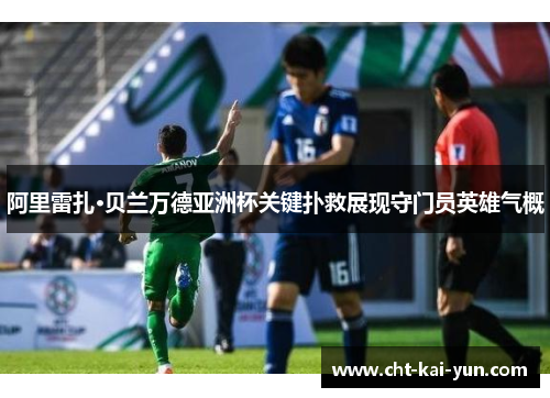 阿里雷扎·贝兰万德亚洲杯关键扑救展现守门员英雄气概