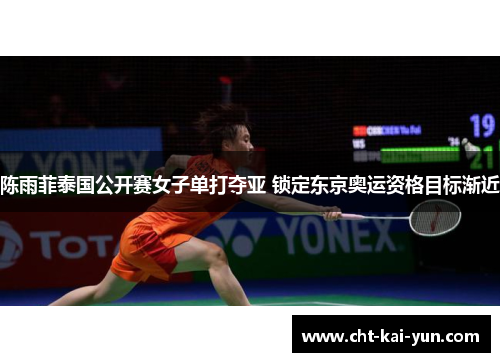 陈雨菲泰国公开赛女子单打夺亚 锁定东京奥运资格目标渐近