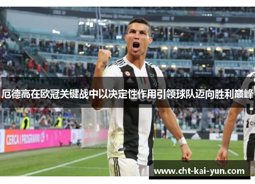 厄德高在欧冠关键战中以决定性作用引领球队迈向胜利巅峰