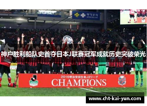 神户胜利船队史首夺日本J联赛冠军成就历史突破荣光