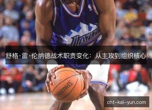 舒格·雷·伦纳德战术职责变化：从主攻到组织核心
